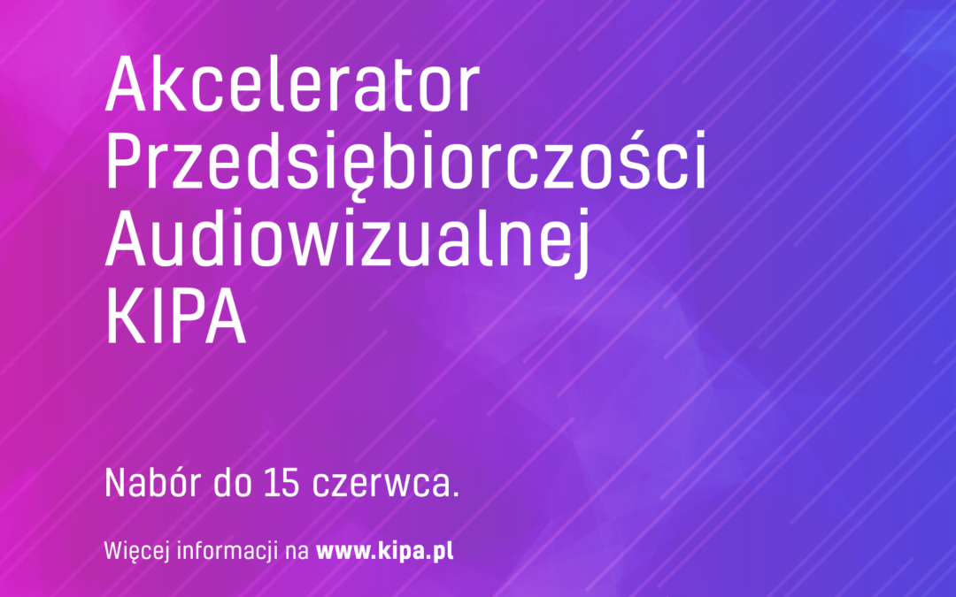 Akcelerator przedsiębiorczości audiowizualnej KIPA. Nabór do 15 czerwca.